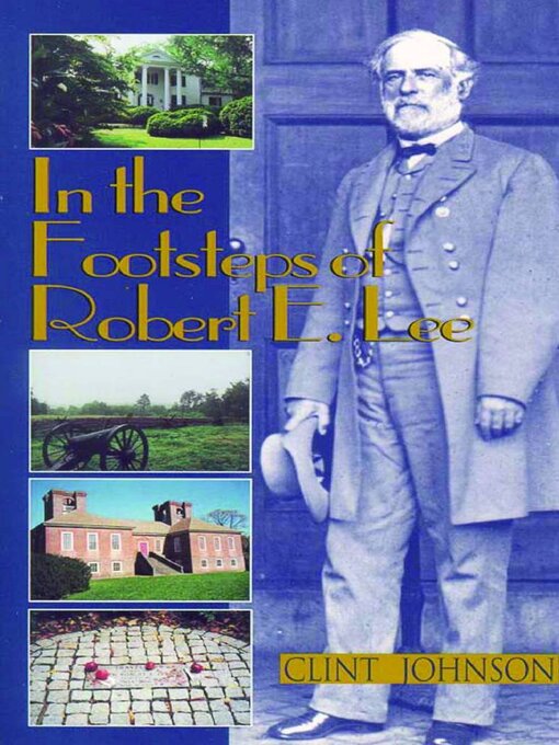 Title details for In the Footsteps of Robert E. Lee by Clint Johnson - Available